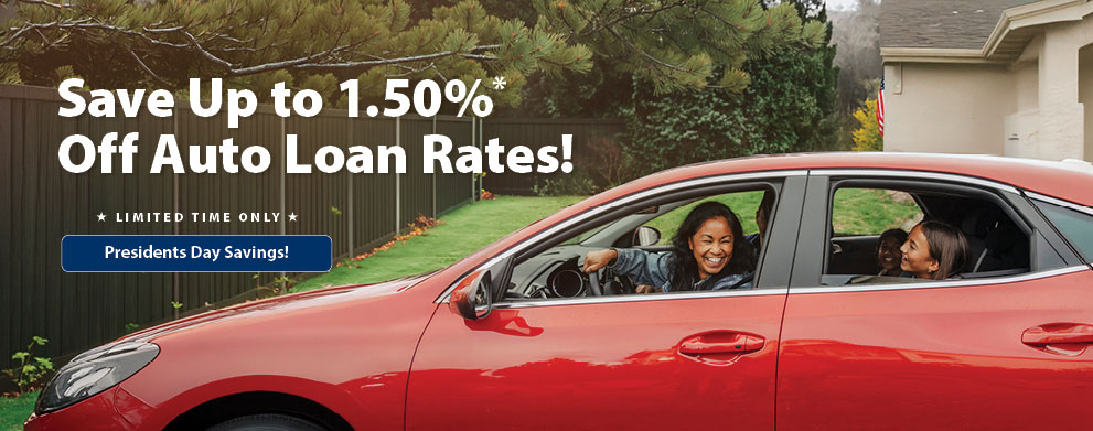 Save up to 1.50%* off auto loan rates! Limited time only. Presidents Day savings.