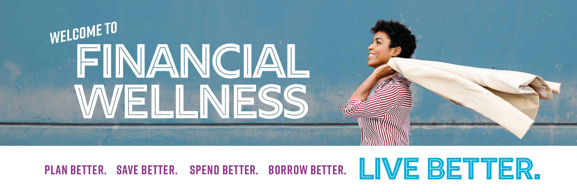 Welcome to Financial Wellness. Plan, Save, Spend, Borrow. Live better.
