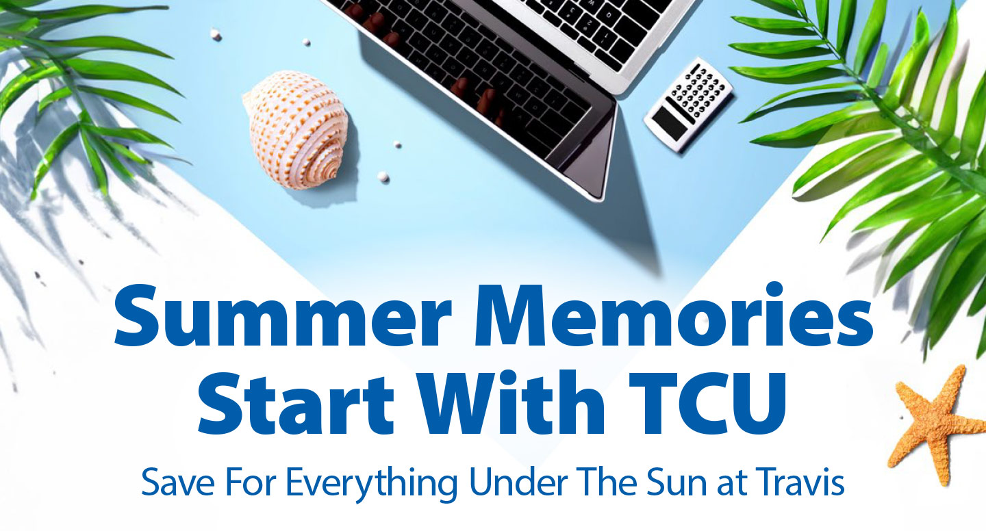 Smart Money Matters, summer 2023 edition. Summer memories start with TCU. Save for everything under the sun at Travis.